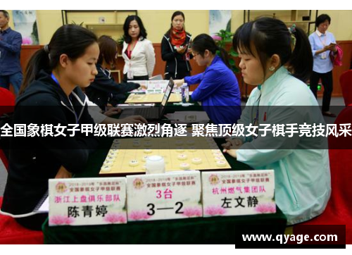 全国象棋女子甲级联赛激烈角逐 聚焦顶级女子棋手竞技风采