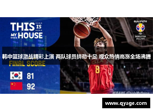 韩中篮球激战精彩上演 两队球员拼劲十足 观众热情高涨全场沸腾